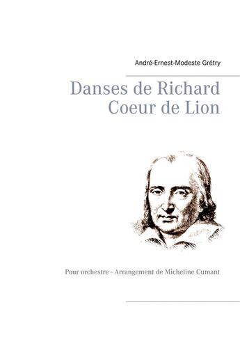 Couverture du livre « Danses de Richard coeur de lion ; pour orchestre, arrangement de Micheline Cumant » de Andre-Ernest-Modeste Gretry aux éditions Books On Demand