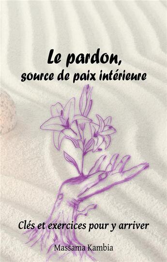 Couverture du livre « Le pardon, source de paix intérieure ; clés et exercices pour y arriver » de Massama Kambia aux éditions Books On Demand