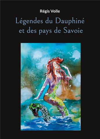 Couverture du livre « Legendes du dauphine et des pays de savoie - illustrations, couleur » de Régis Volle aux éditions Books On Demand