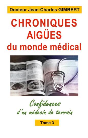 Couverture du livre « Chroniques aigües du monde médical : Confidences d'un médecin de terrain Tome 3 » de Gimbert Jean-Charles aux éditions Books On Demand