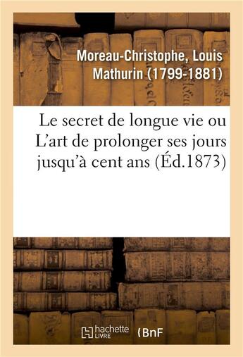 Couverture du livre « Le secret de longue vie, ou l'art de prolonger ses jours jusqu'a cent ans - suivi d'un appendice sur » de Christophe Moreau aux éditions Hachette Bnf