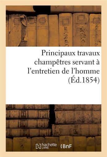 Couverture du livre « Principaux travaux champetres servant a l'entretien de l'homme » de  aux éditions Hachette Bnf