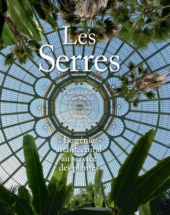 Couverture du livre « Les serres ; le génie architectural au service des plantes » de Yves-Marie Allain et Francoise-Helene Jourda et Lucile Allorge et Adrien Buchet et Yves Delange aux éditions Actes Sud