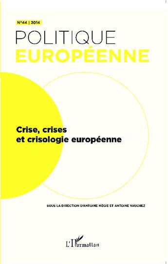 Couverture du livre « REVUE POLITIQUE EUROPEENNE t.44 : crise, crises et crisologie européenne » de Revue Politique Europeenne aux éditions L'harmattan