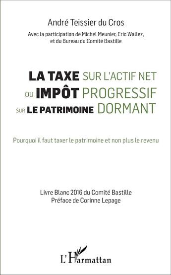 Couverture du livre « La taxe sur l'actif net ou impôt progressif sur le patrimoine dormant : Pourquoi il faut taxer le patrimoine et non plus le revenu » de André Teissier Du Cros aux éditions L'harmattan