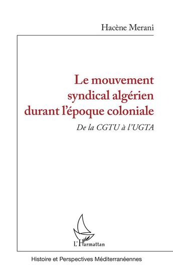 Couverture du livre « Le mouvement syndical algérien durant l'epoque coloniale : de la CGTU à l'UGTA » de Hacene Merani aux éditions L'harmattan