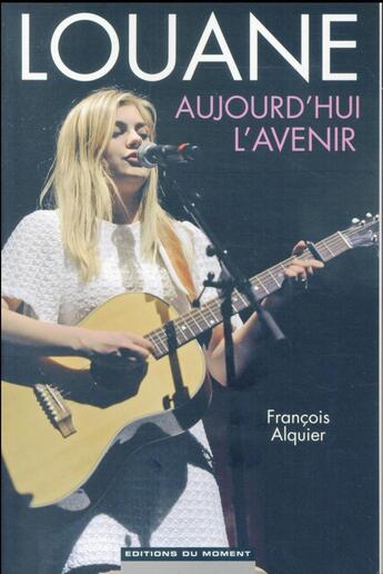 Couverture du livre « Louane, aujourd'hui l'avenir » de Francois Alquier aux éditions Editions Du Moment
