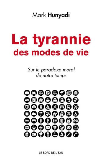 Couverture du livre « La tyrannie des modes de vie ; sur le paradoxe moral de notre temps » de Mark Hunyadi aux éditions Bord De L'eau