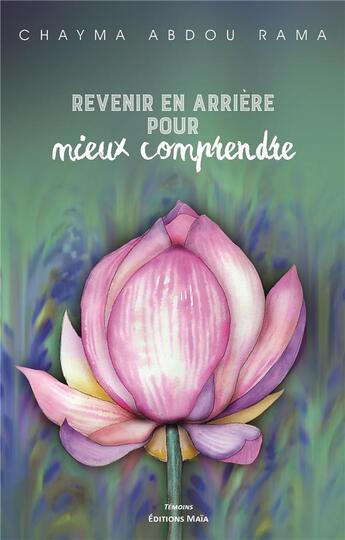 Couverture du livre « Revenir en arrière pour mieux comprendre » de Chayma Abdou Rama aux éditions Editions Maia