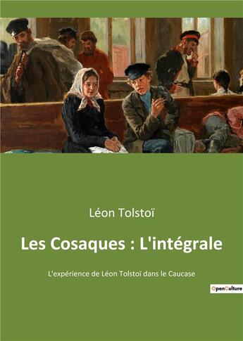 Couverture du livre « Les cosaques : l'integrale - l'experience de leon tolstoi dans le caucase » de Leon Tolstoi aux éditions Culturea