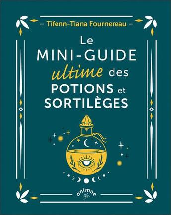 Couverture du livre « Le mini guide ultime des potions et sortilèges » de Tifenn-Tiana Fournereau aux éditions Animae