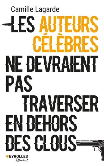 Couverture du livre « Les auteurs célèbres ne devraient pas traverser en dehors des clous » de Camille Lagarde aux éditions Eyrolles