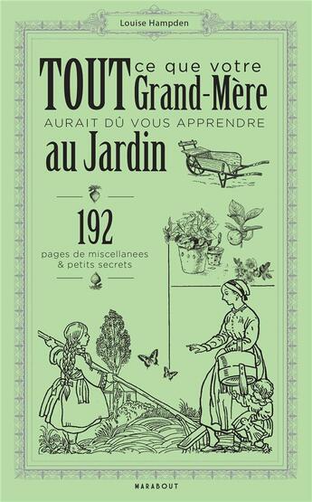 Couverture du livre « Tout ce que votre grand-mère aurait du vous apprendre au jardin ; 192 pages de miscellanées & petits secrets » de Louise Hampden aux éditions Marabout