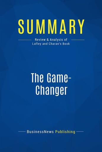 Couverture du livre « The Game-Changer : Review and Analysis of Lafley and Charan's Book » de Businessnews Publish aux éditions Business Book Summaries