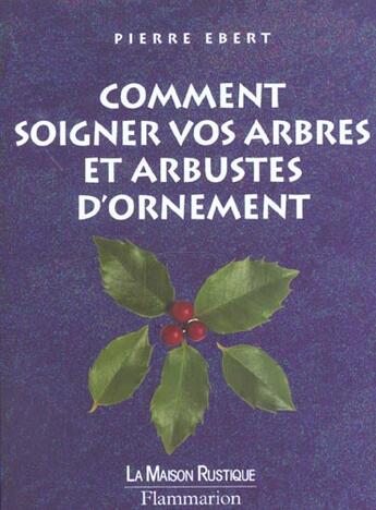 Couverture du livre « Comment Soigner Vos Arbres Et Arbustes ; Le Bon Geste Le Bon Moment » de Pierre Ebert aux éditions Maison Rustique