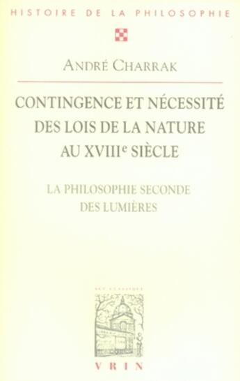 Couverture du livre « Contigence et nécessité des lois de la nature au XVIII siècle ; la philosophie seconde des lumières » de Andre Charrak aux éditions Vrin