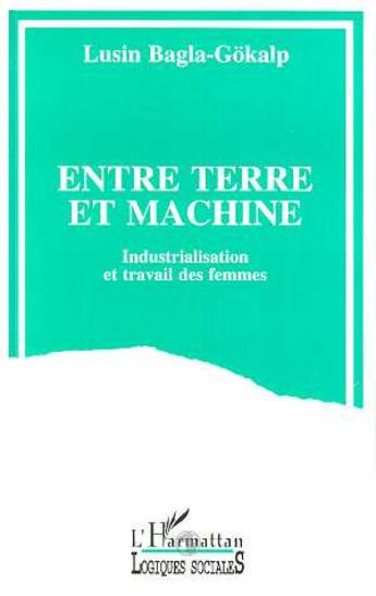 Couverture du livre « Entre terre et machine ; industrialisation et travail des femmes » de Lusin Bagla-Gokalp aux éditions L'harmattan