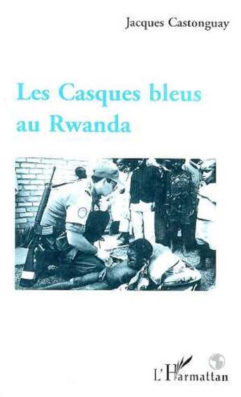 Couverture du livre « Les casques bleus au rwanda » de Jacques Castonguay aux éditions L'harmattan