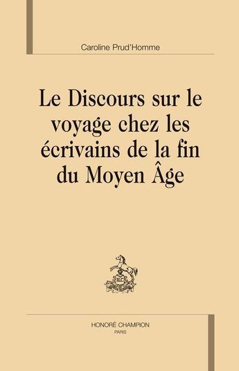 Couverture du livre « Le discours sur le voyage chez les écrivains de la fin du Moyen Age » de Caroline Prud'Homme aux éditions Honore Champion