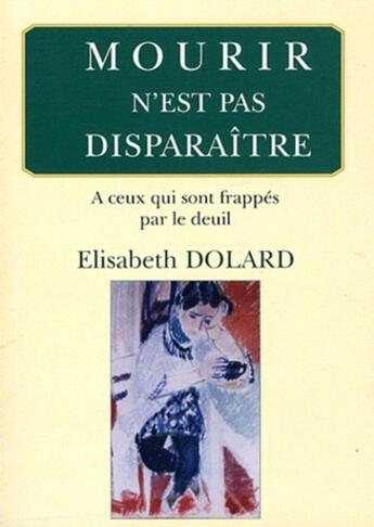 Couverture du livre « Mourir n'est pas disparaitre; à ceux qui sont frappés par le deuil. » de Elisabeth Dolard aux éditions Eska