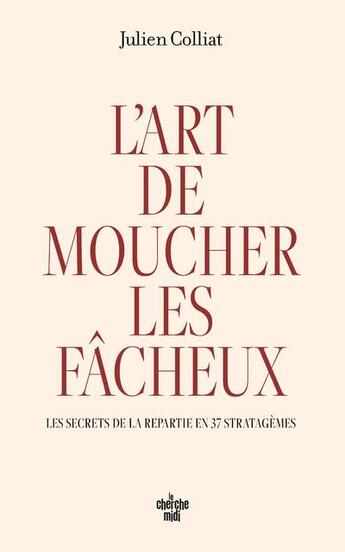 Couverture du livre « L'art de moucher les fâcheux : les secrets de la répartie en 37 stratagèmes » de Julien Colliat aux éditions Cherche Midi