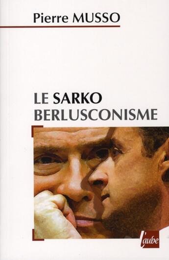 Couverture du livre « Le sarkoberlusconisme » de Pierre Musso aux éditions Editions De L'aube