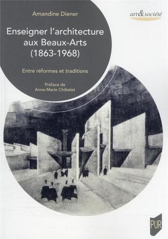 Couverture du livre « Enseigner l'architecture aux Beaux-Arts (1863-1968) : entre réformes et traditions » de Amandine Diener aux éditions Pu De Rennes