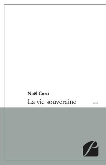 Couverture du livre « La vie souveraine » de Noel Corti aux éditions Editions Du Panthéon