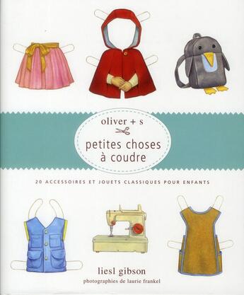 Couverture du livre « Petites choses à coudre ; 20 accessoires et jouets classiques pour enfants » de Laurie Frankel et Liesl Gibson aux éditions De Saxe