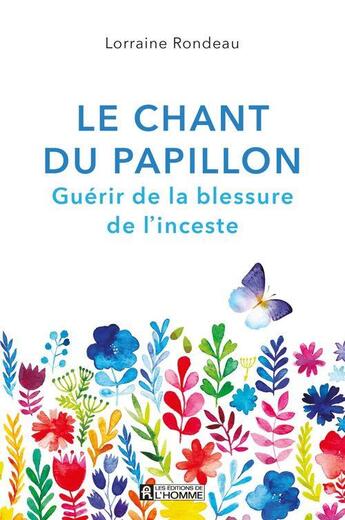 Couverture du livre « Le chant du papillon : guérir de la blessure de l'inceste » de Lorraine Rondeau aux éditions Editions De L'homme