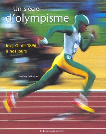 Couverture du livre « Un siecle d'olympisme ; les jo de 1896 a nos jours » de Geoffroy Defrennes aux éditions Renaissance Du Livre