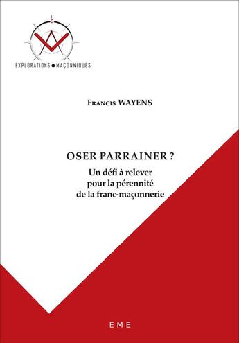 Couverture du livre « Oser parrainer ? un défi à relever pour la pérennité de la franc-maçonnerie » de Francis Wayens aux éditions Eme Editions