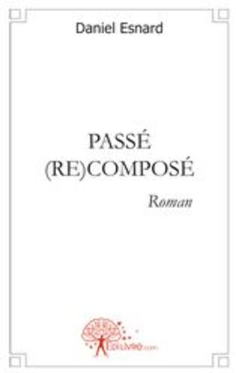 Couverture du livre « Passé (re)composé » de Daniel Esnard aux éditions Edilivre