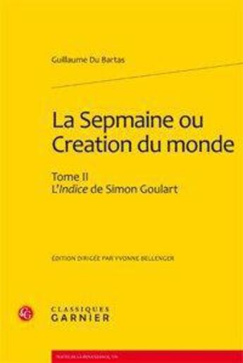 Couverture du livre « La sepmaine ou creation du monde Tome 2 ; l'indice de Simon Goulart » de Guillaume Du Bartas aux éditions Classiques Garnier