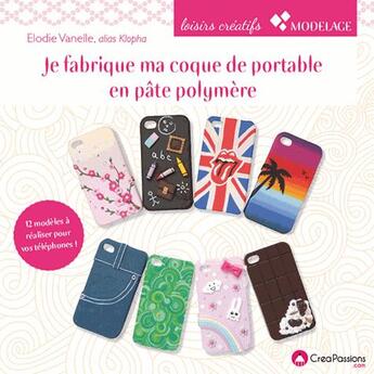 Couverture du livre « Je fabrique ma coque de portable en pate polymère » de Elodie Vanelle aux éditions Creapassions.com