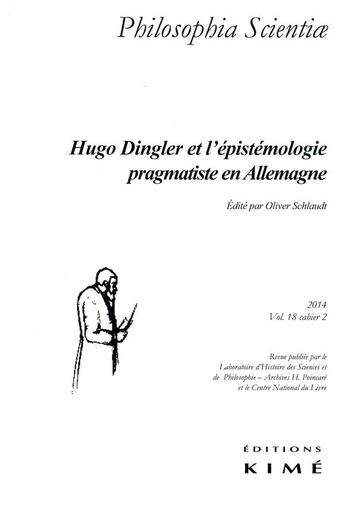 Couverture du livre « REVUE PHILOSOPHIA SCIENTIAE T.18 ; Hugo Dingler et l'épistémologie pragmatiste en Allemagne » de Revue Philosophia Scientiae aux éditions Kime