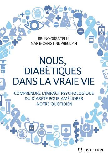 Couverture du livre « Nous, diabétiques dans la vraie vie ; comprendre l'impact psychologique du diabète pour améliorer notre quotidien » de Bruno Orsatelli et Marie-Christine Pheulpin aux éditions Josette Lyon