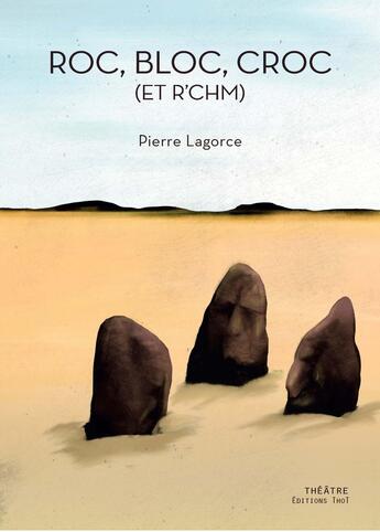 Couverture du livre « Roc, Bloc, Croc (et R'Chm) » de Pierre Lagorce aux éditions Editions Thot