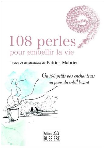 Couverture du livre « 108 perles pour embellir la vie : ou 108 petits pas enchanteurs au pays du soleil levant » de Patrick Mabrier aux éditions Bussiere