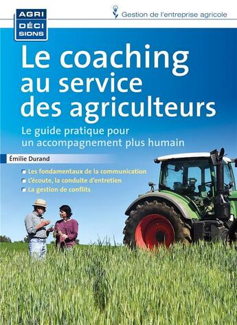 Couverture du livre « Le coaching au service des agriculteurs : le guide pratique pour un accompagnement plus humain » de Emilie Durand aux éditions France Agricole