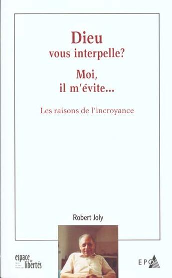 Couverture du livre « Dieu Vous Interpelle Moi Il M'Evite ; Les Raisons De L'Incroyance » de Robert Joly aux éditions Epo