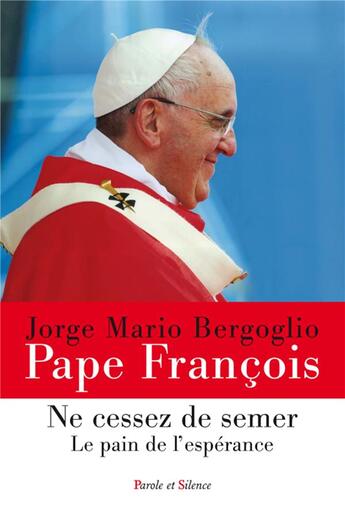 Couverture du livre « Ne cessez de semer ; le pain de l'espérance » de Pape Francois aux éditions Parole Et Silence