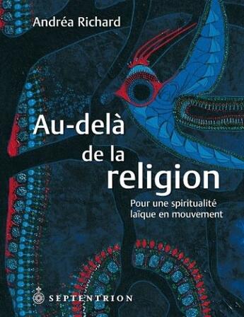 Couverture du livre « Au-delà de la religion ; pour une spiritualité laïque en mouvement » de Andrea Richard aux éditions Pu Du Septentrion
