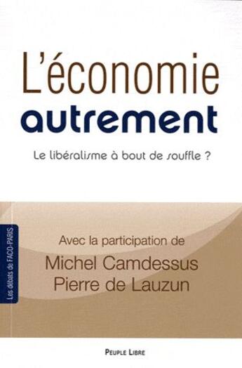 Couverture du livre « L'économie autrement ; le libéralisme à bout de souffle ? » de Pierre De Lauzun et Michel Camdessus aux éditions Peuple Libre