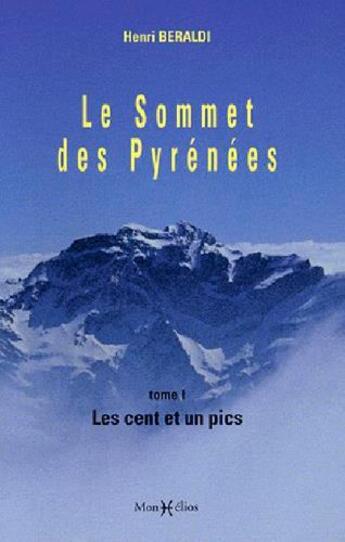 Couverture du livre « Le sommet des Pyrénées Tome 1 ; les cent et un pics » de Henri Beraldi aux éditions Monhelios