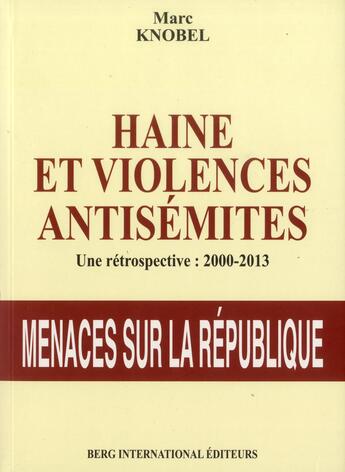 Couverture du livre « Haine et violences antisemites - une retrospective : 2000-2013. menace sur la republique. » de Marc Knobel aux éditions Berg International