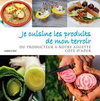 Couverture du livre « Je cuisine les produits de mon terroir ; du producteur à notre assiette ; Côte d'Azur » de Fabrice Roy aux éditions Memoires Millenaires