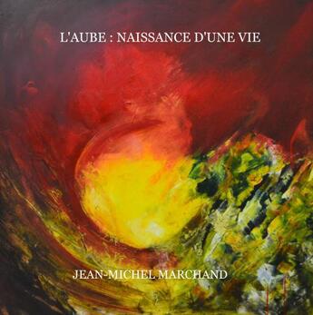 Couverture du livre « L'AUBE : NAISSANCE D'UNE VIE » de Jean-Michel Marchand aux éditions Thebookedition.com