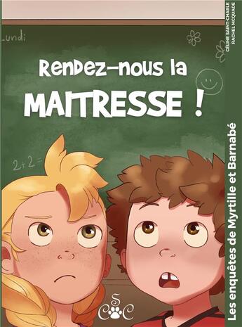 Couverture du livre « Les enquêtes de Myrtille et Barnabé : rendez-nous la maitresse ! » de Celine Saint-Charle et Rachel Mcquade aux éditions Csc