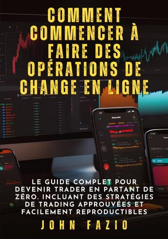 Couverture du livre « Comment commencer à faire des opérations de change en ligne : Le guide complet pour devenir trader en partant de zéro. Incluant des stratégies de trading approuvées et facilement reproductibles » de John Fazio aux éditions Tredition